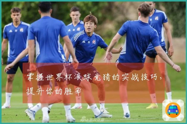掌握世界杯滚球竞猜的实战技巧，提升你的胜率